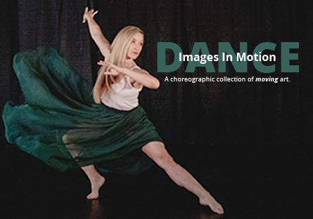 Dance: Images in Motion – A choreographic collection of moving art.